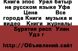 Книга эпос “Урал-батыр“ на русском языке Уфа, 1981 › Цена ­ 500 - Все города Книги, музыка и видео » Книги, журналы   . Бурятия респ.,Улан-Удэ г.
